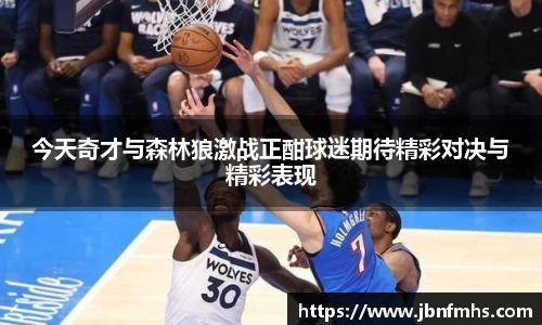 今天奇才与森林狼激战正酣球迷期待精彩对决与精彩表现