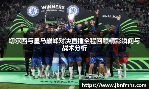 切尔西与皇马巅峰对决直播全程回顾精彩瞬间与战术分析